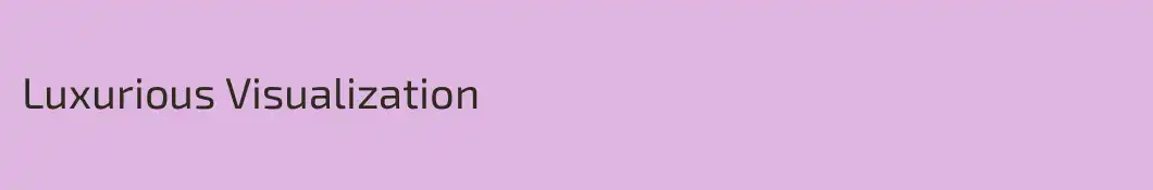 Luxurious Visualization
